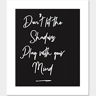 Don't let the shadows play with your mind Posters and Art